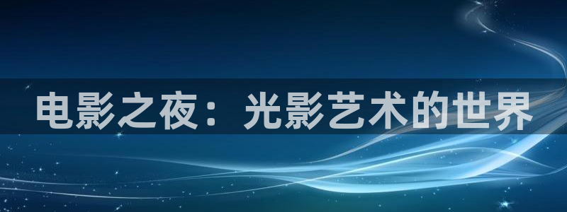 飘雪影院午夜理论片：电影之夜：光影艺术的世界